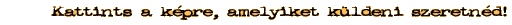 Kattints a k�pre, amit el akarsz k�ldeni - Click on a picture to send
